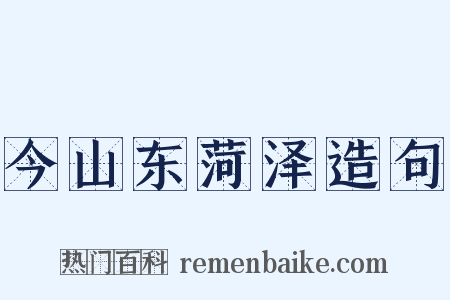今山东菏泽造句是什么意思的图片